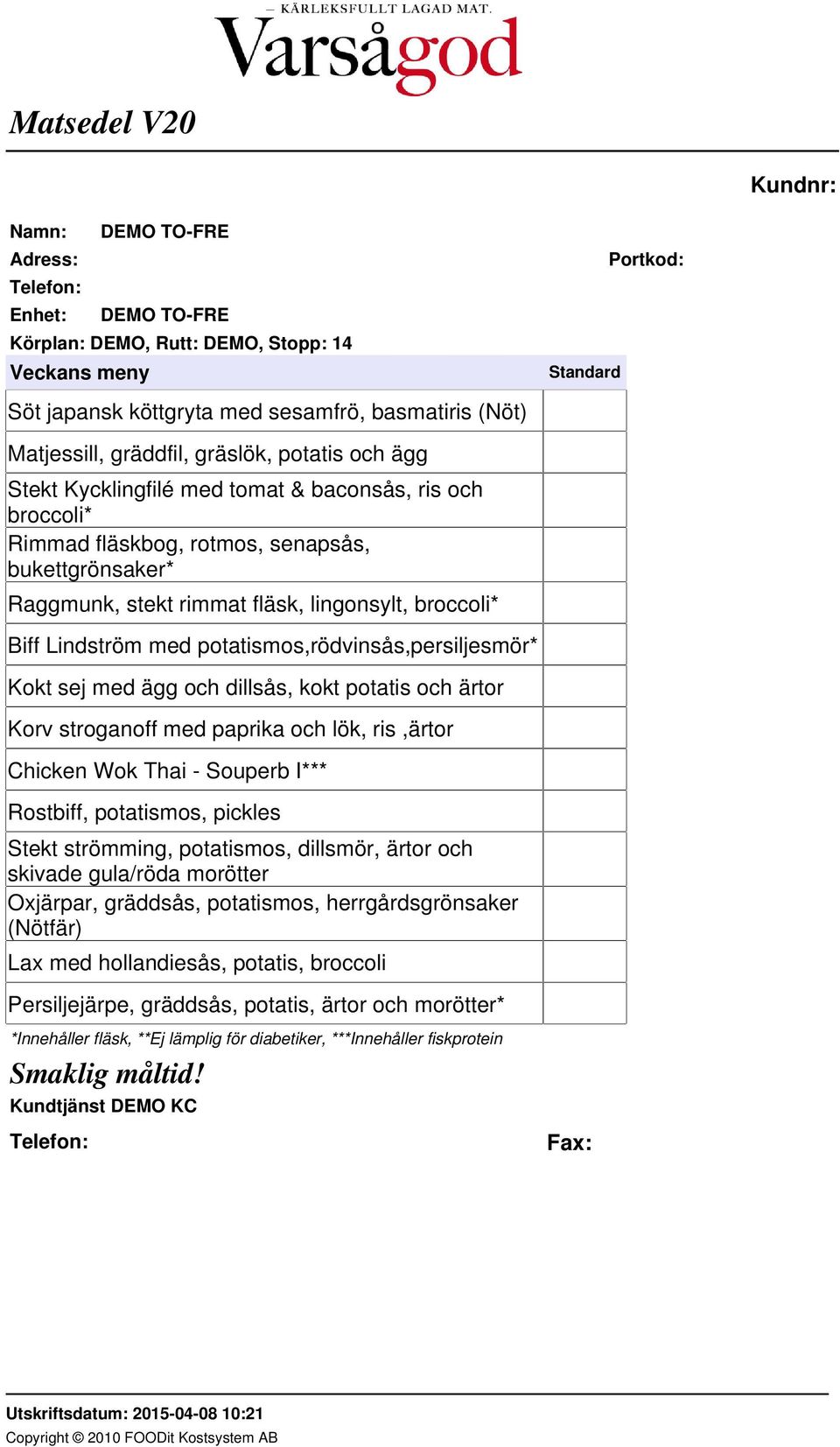 Korv stroganoff med paprika och lök, ris,ärtor Chicken Wok Thai - Souperb I*** Rostbiff, potatismos, pickles Stekt strömming, potatismos, dillsmör, ärtor och skivade gula/röda morötter