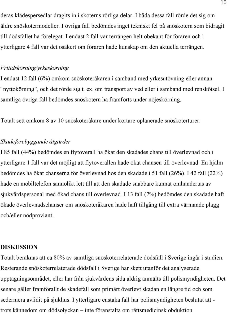 I endast 2 fall var terrängen helt obekant för föraren och i ytterligare 4 fall var det osäkert om föraren hade kunskap om den aktuella terrängen.