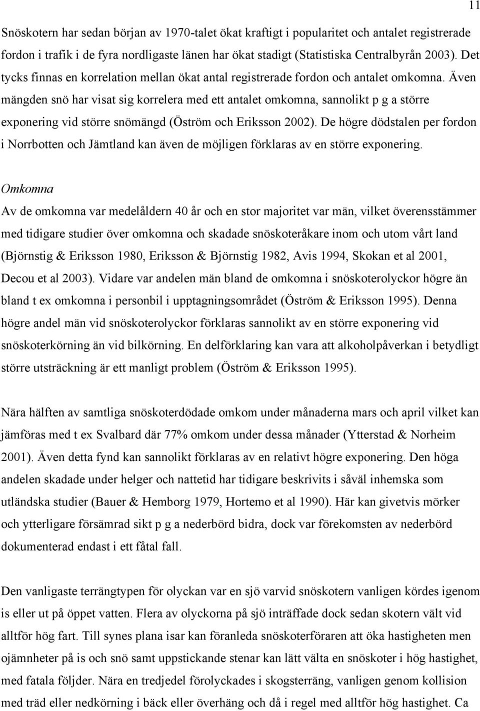 Även mängden snö har visat sig korrelera med ett antalet omkomna, sannolikt p g a större exponering vid större snömängd (Öström och Eriksson 2002).