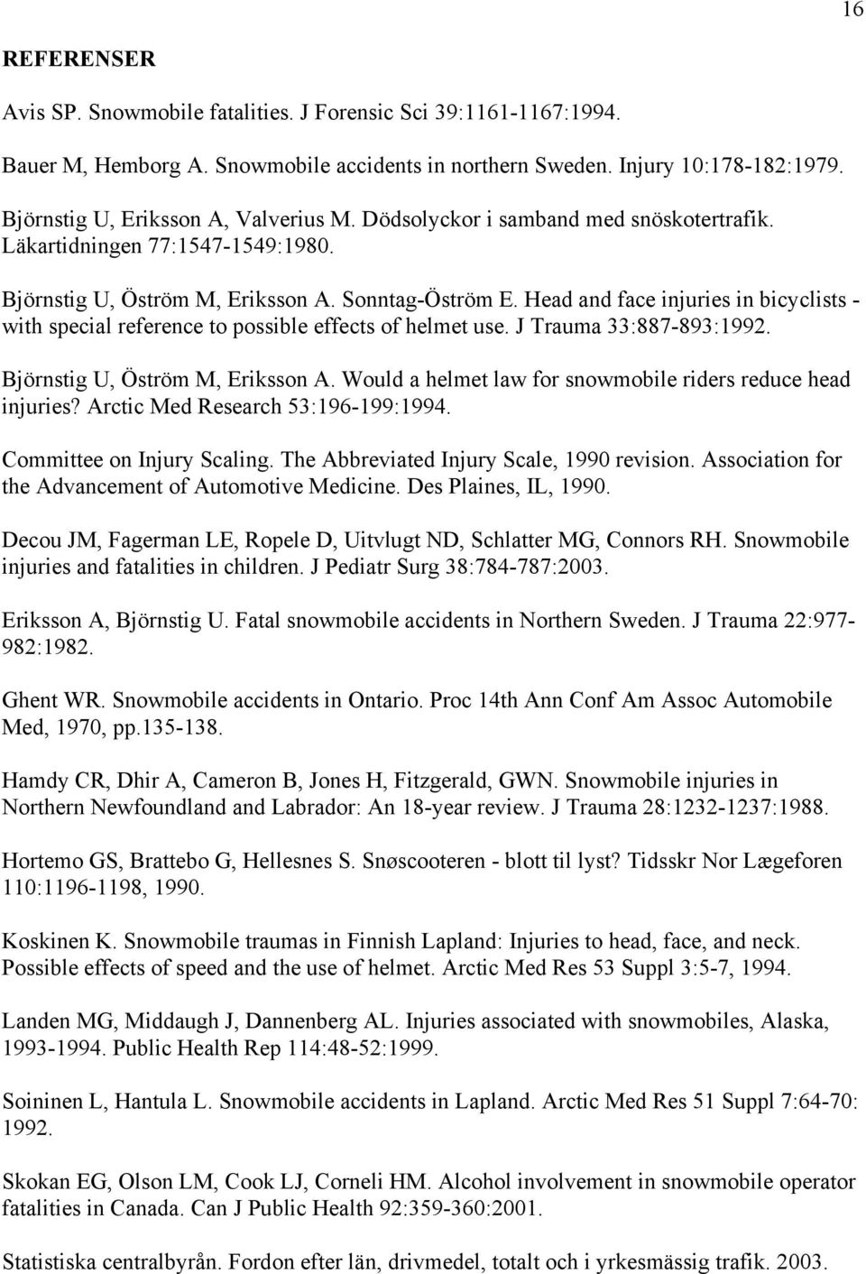 Head and face injuries in bicyclists - with special reference to possible effects of helmet use. J Trauma 33:887-893:1992. Björnstig U, Öström M, Eriksson A.