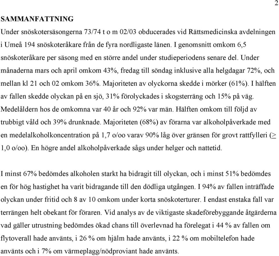 Under månaderna mars och april omkom 43%, fredag till söndag inklusive alla helgdagar 72%, och mellan kl 21 och 02 omkom 36%. Majoriteten av olyckorna skedde i mörker (61%).
