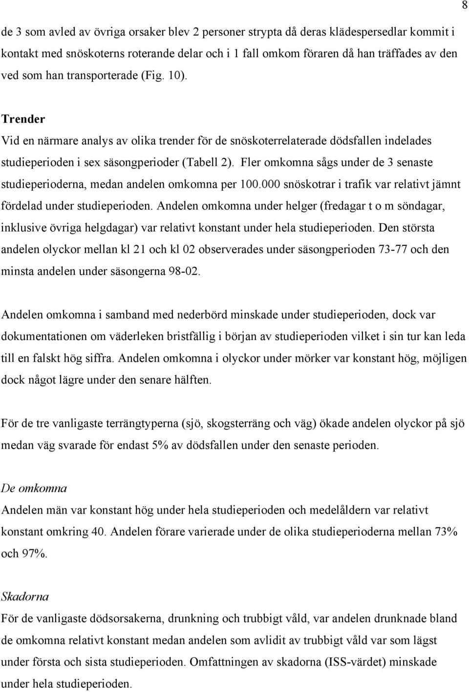 Fler omkomna sågs under de 3 senaste studieperioderna, medan andelen omkomna per 100.000 snöskotrar i trafik var relativt jämnt fördelad under studieperioden.