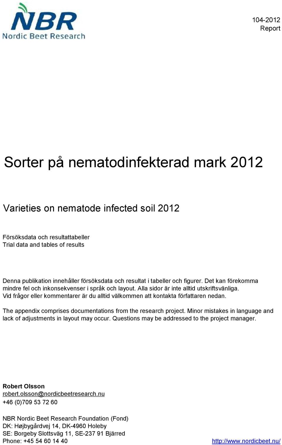 Vid frågor eller kommentarer är du alltid välkommen att kontakta författaren nedan. The appendix comprises documentations from the research project.