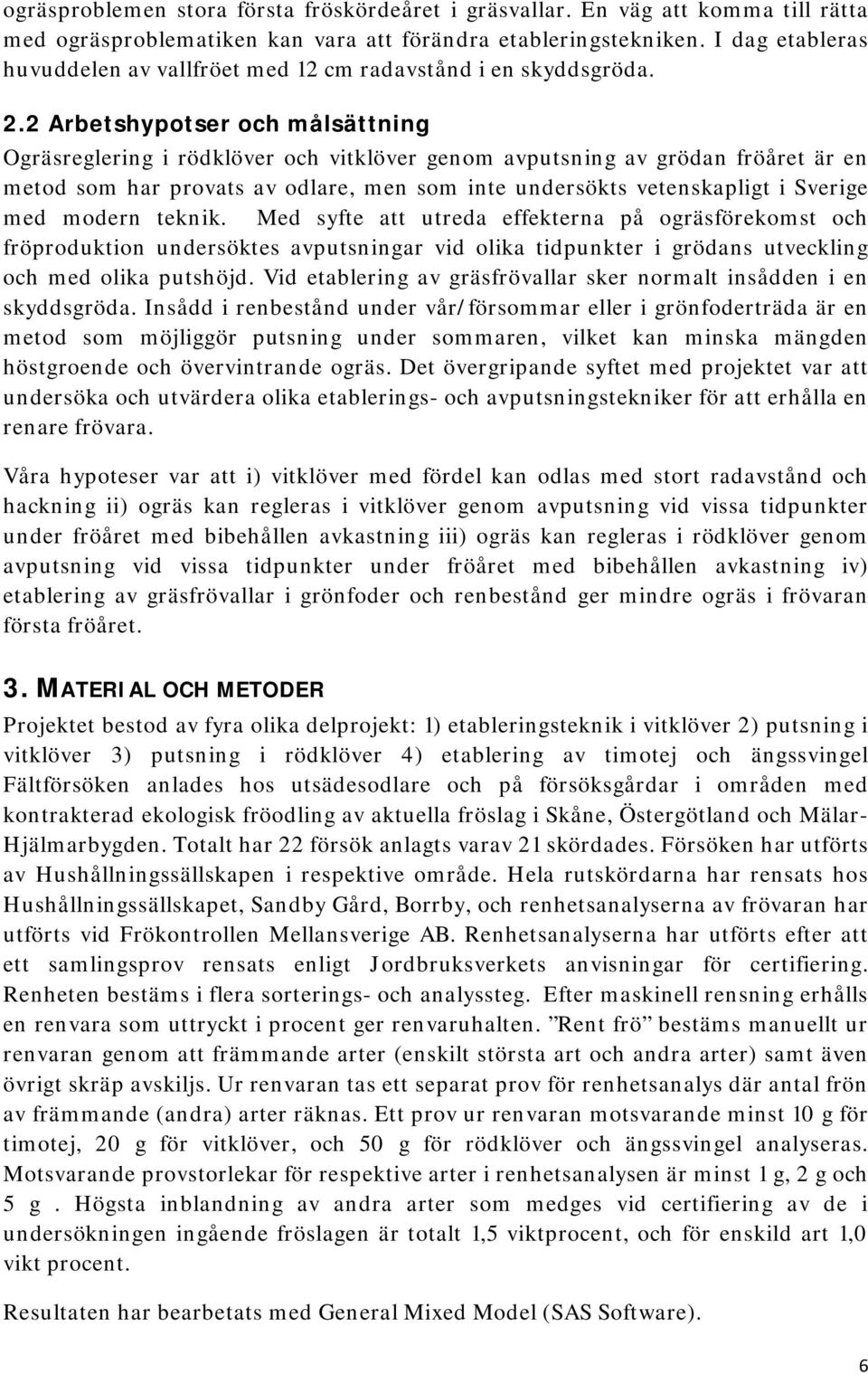 2 Arbetshypotser och målsättning Ogräsreglering i rödklöver och vitklöver genom avputsning av grödan fröåret är en metod som har provats av odlare, men som inte undersökts vetenskapligt i Sverige med