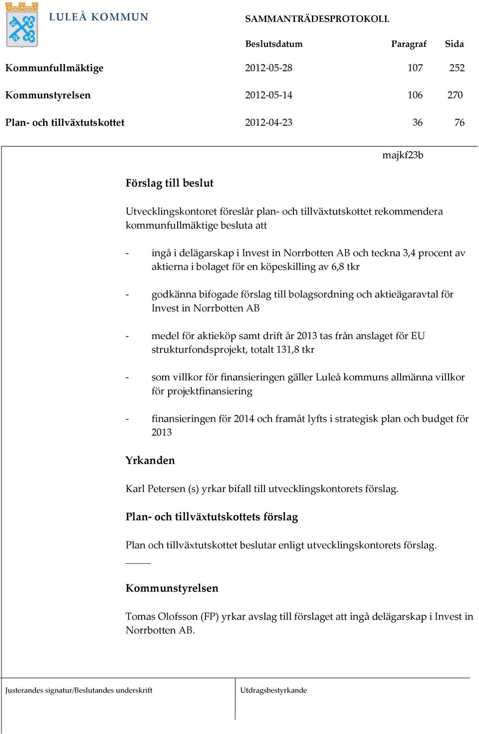 Invest in Norrbotten AB - medel för aktieköp samt drift år 2013 tas från anslaget för EU strukturfondsprojekt, totalt 131,8 tkr - som villkor för finansieringen gäller Luleå kommuns allmänna villkor