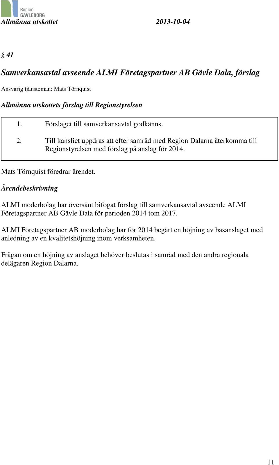 Mats Törnquist föredrar ärendet. Ärendebeskrivning ALMI moderbolag har översänt bifogat förslag till samverkansavtal avseende ALMI Företagspartner AB Gävle Dala för perioden 2014 tom 2017.