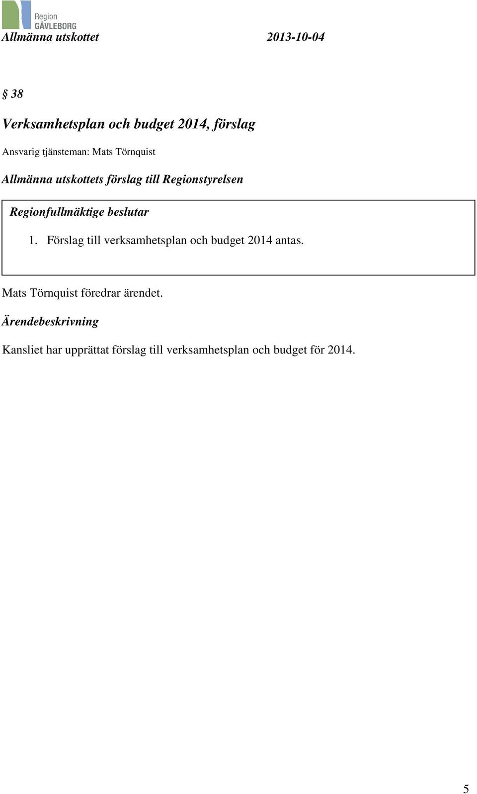 Förslag till verksamhetsplan och budget 2014 antas. Mats Törnquist föredrar ärendet.