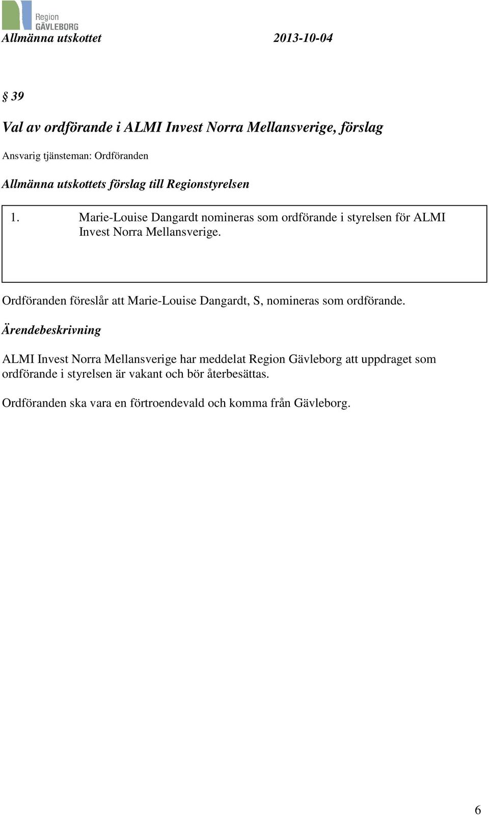 Ordföranden föreslår att Marie-Louise Dangardt, S, nomineras som ordförande.