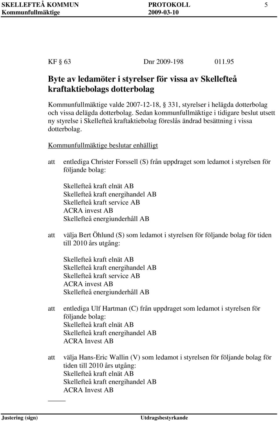 Sedan kommunfullmäktige i tidigare beslut utsett ny styrelse i Skellefteå kraftaktiebolag föreslås ändrad besättning i vissa dotterbolag.