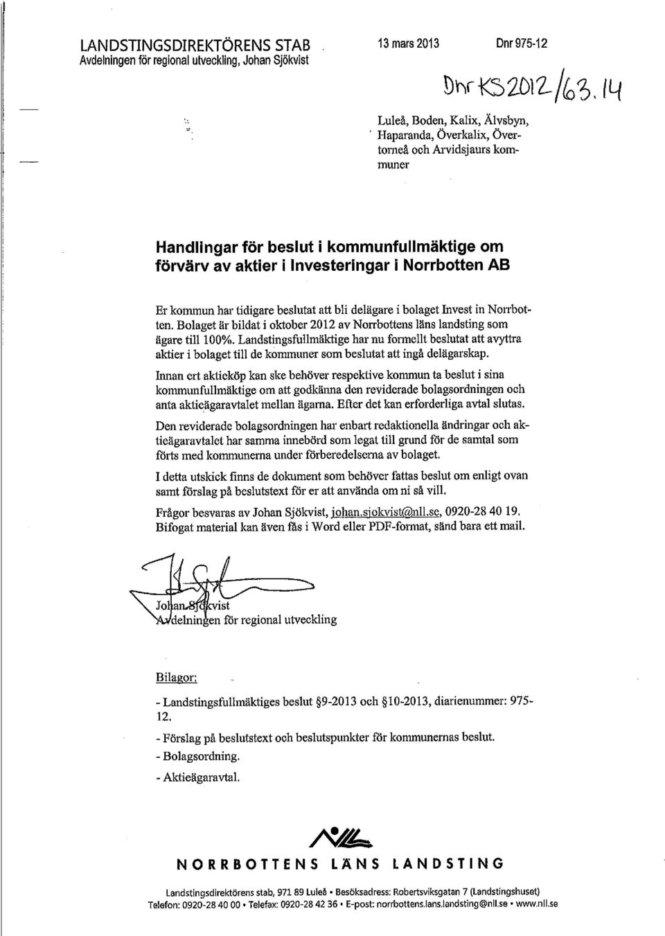 har tidigare beslutat att bli delägare i bolaget Invest in Norrbotten. Bolaget är bildat i oktober 2012 av Norrbottens läns landsting som ägare till 100%.