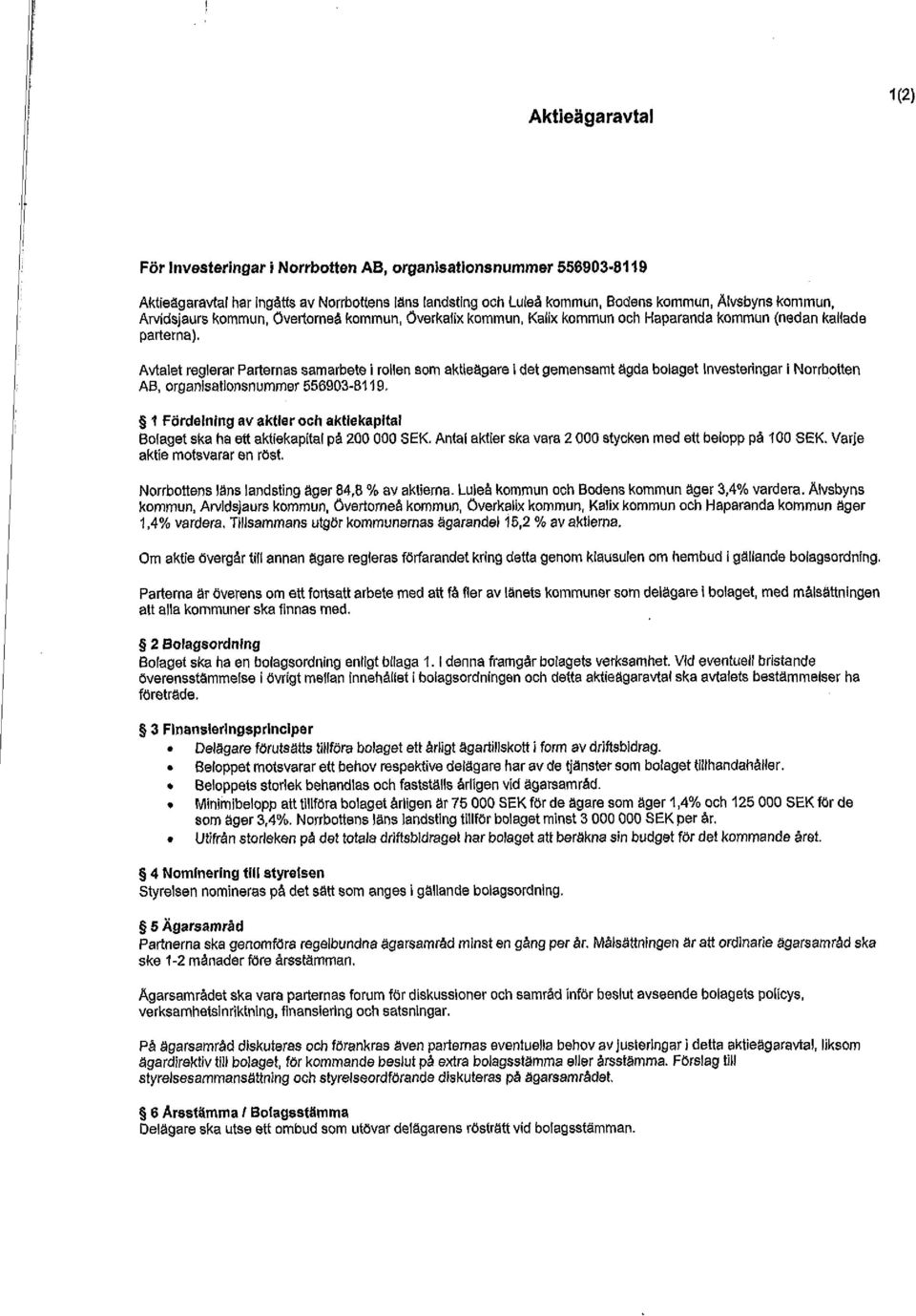 kommun (nedan kallade parterna). Avtalat reglerar Parternas samarbete i rollen som aktieägareidet gemensamt ägda bolaget Investeringar i Norrbotten AB, organisatlonsnummar 556903-6119.