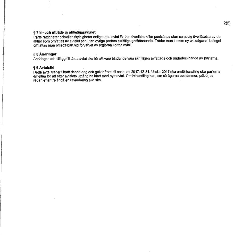 8 Åndringar Åndringar och tillägg till detta avtal ska för att vara bindande vara skriftligen avfattade och undertecknande av parterna.