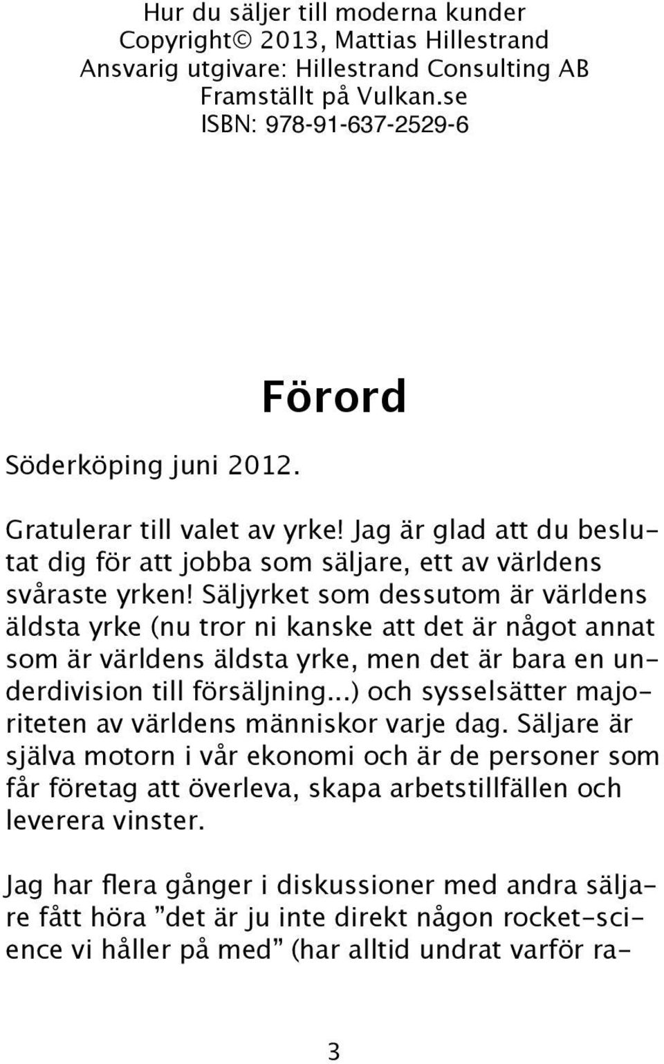 Säljyrket som dessutom är världens äldsta yrke (nu tror ni kanske att det är något annat som är världens äldsta yrke, men det är bara en underdivision till försäljning.