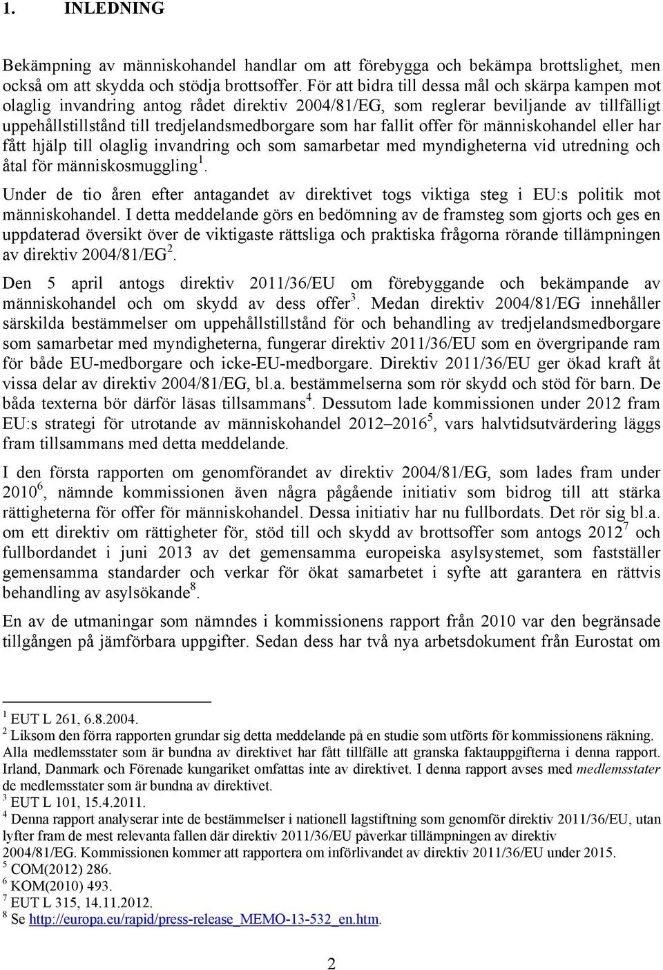 fallit offer för människohandel eller har fått hjälp till olaglig invandring och som samarbetar med myndigheterna vid utredning och åtal för människosmuggling 1.