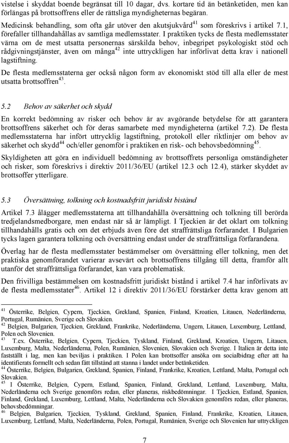 I praktiken tycks de flesta medlemsstater värna om de mest utsatta personernas särskilda behov, inbegripet psykologiskt stöd och rådgivningstjänster, även om många 42 inte uttryckligen har införlivat