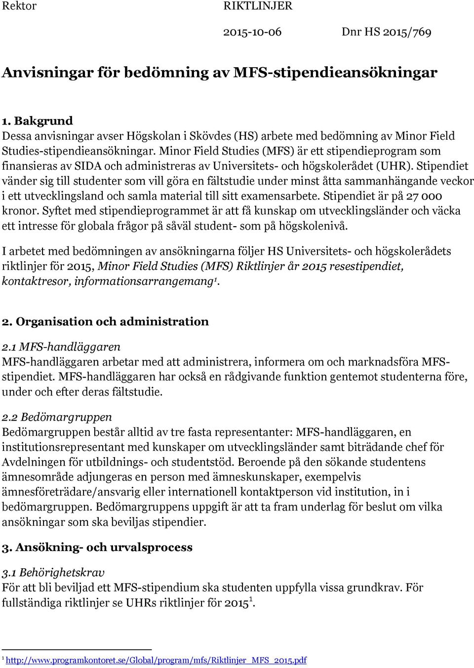 Minor Field Studies (MFS) är ett stipendieprogram som finansieras av SIDA och administreras av Universitets- och högskolerådet (UHR).