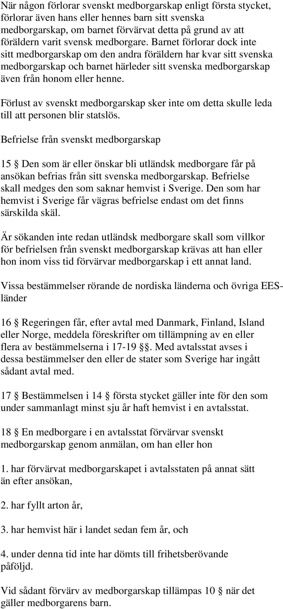 Förlust av svenskt medborgarskap sker inte om detta skulle leda till att personen blir statslös.