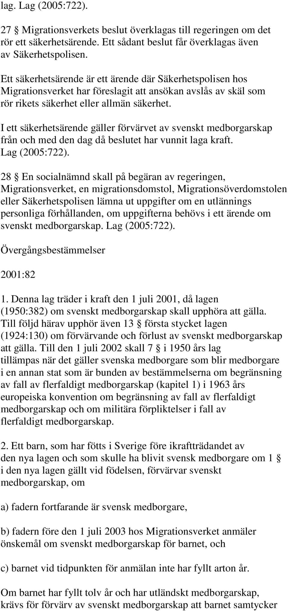 I ett säkerhetsärende gäller förvärvet av svenskt medborgarskap från och med den dag då beslutet har vunnit laga kraft. Lag (2005:722).