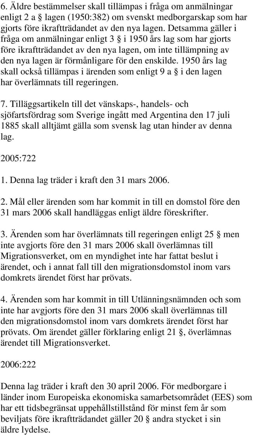 1950 års lag skall också tillämpas i ärenden som enligt 9 a i den lagen har överlämnats till regeringen. 7.