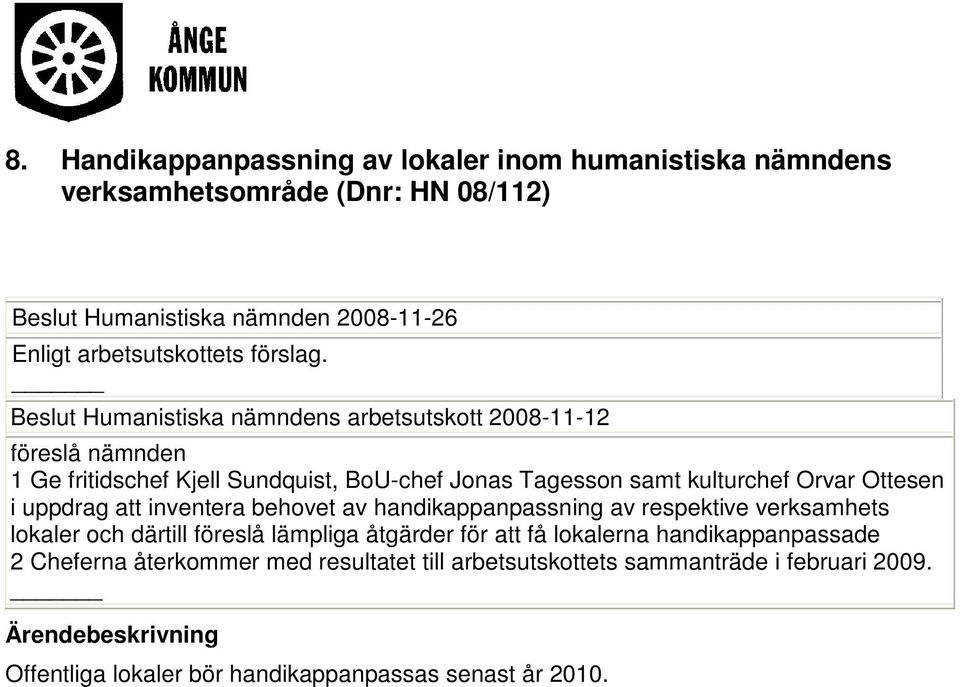 Beslut Humanistiska nämndens arbetsutskott 2008-11-12 föreslå nämnden 1 Ge fritidschef Kjell Sundquist, BoU-chef Jonas Tagesson samt kulturchef Orvar Ottesen i