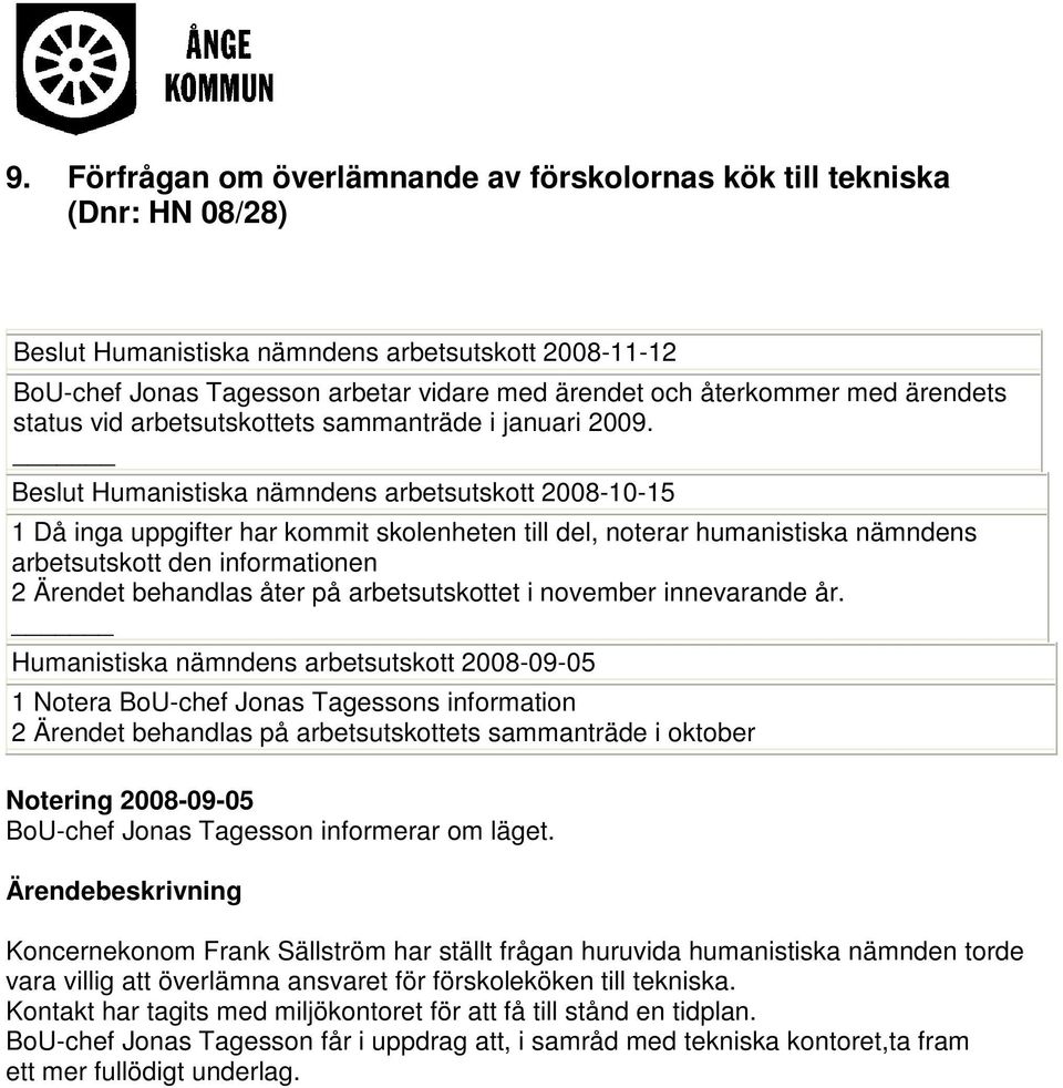 Beslut Humanistiska nämndens arbetsutskott 2008-10-15 1 Då inga uppgifter har kommit skolenheten till del, noterar humanistiska nämndens arbetsutskott den informationen 2 Ärendet behandlas åter på