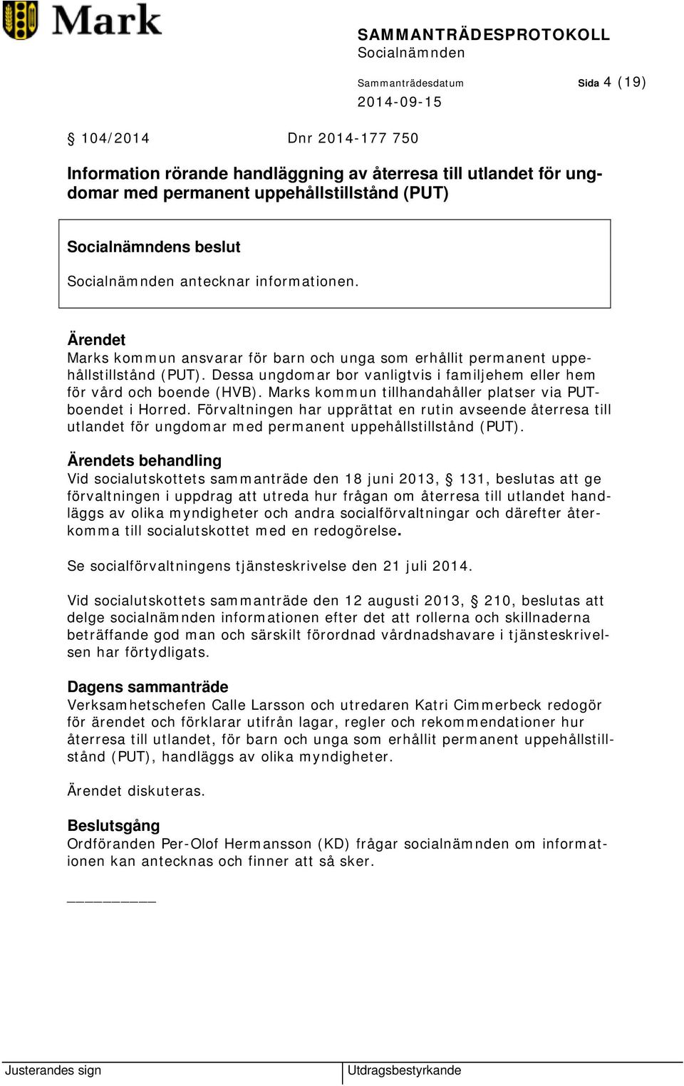 Marks kommun tillhandahåller platser via PUTboendet i Horred. Förvaltningen har upprättat en rutin avseende återresa till utlandet för ungdomar med permanent uppehållstillstånd (PUT).