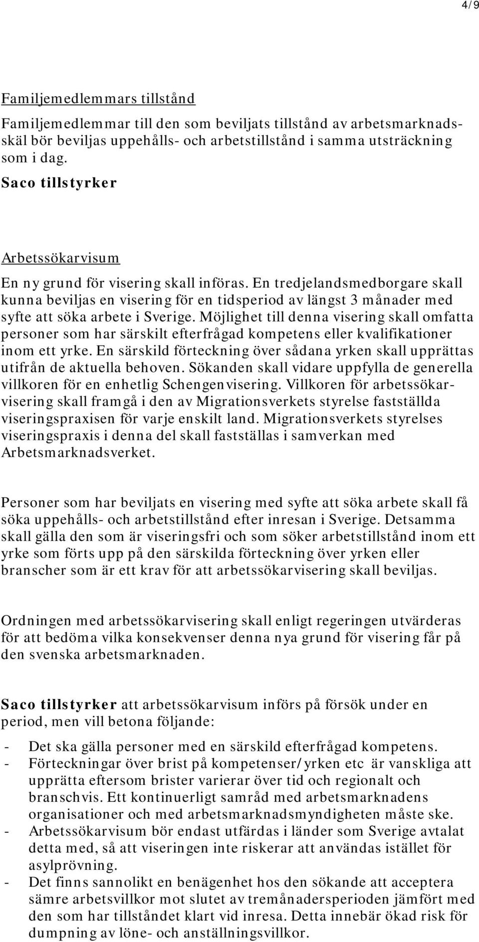 En tredjelandsmedborgare skall kunna beviljas en visering för en tidsperiod av längst 3 månader med syfte att söka arbete i Sverige.