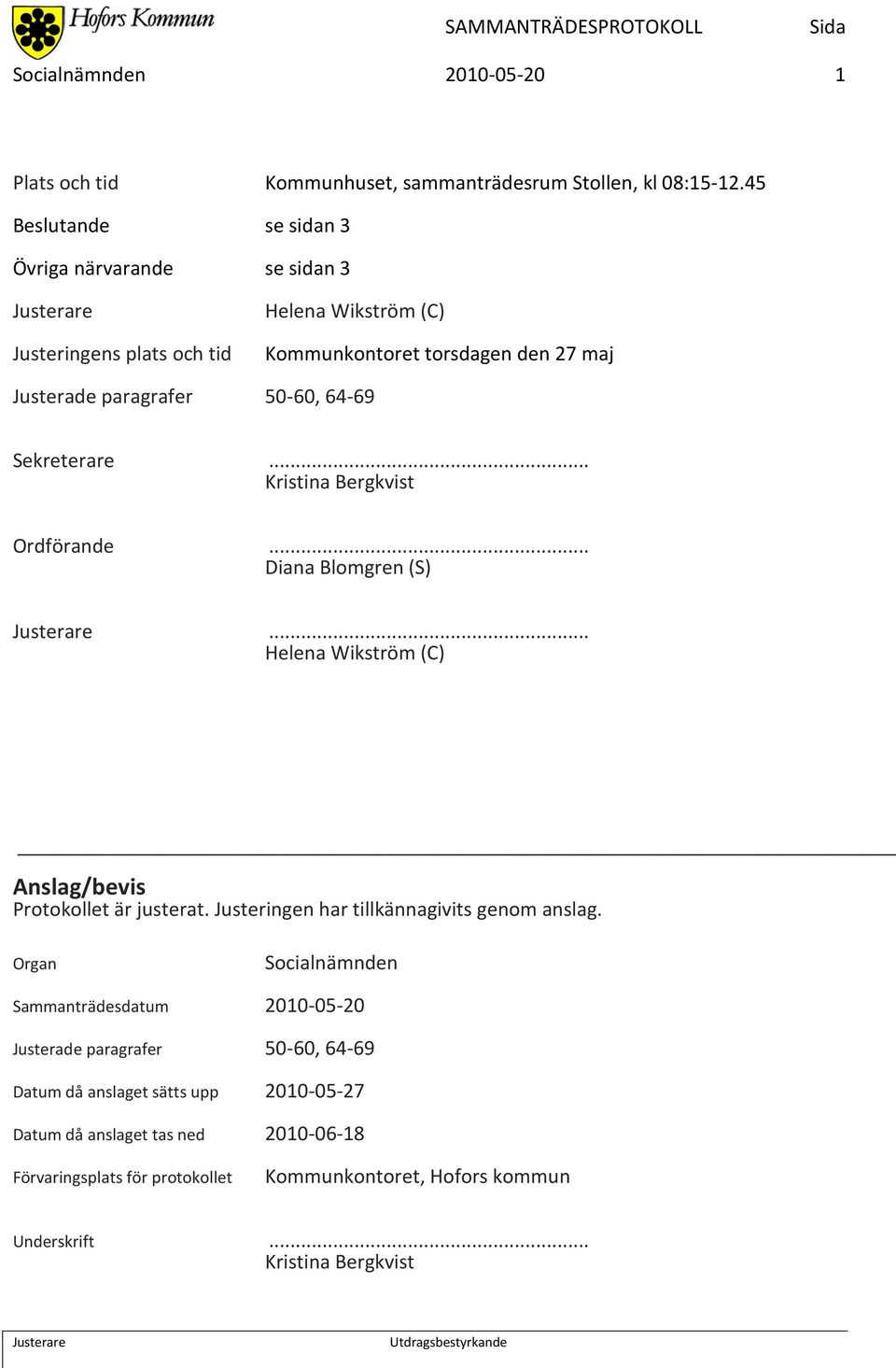 Sekreterare... Kristina Bergkvist Ordförande... Diana Blomgren (S)... Helena Wikström (C) Anslag/bevis Protokollet är justerat.