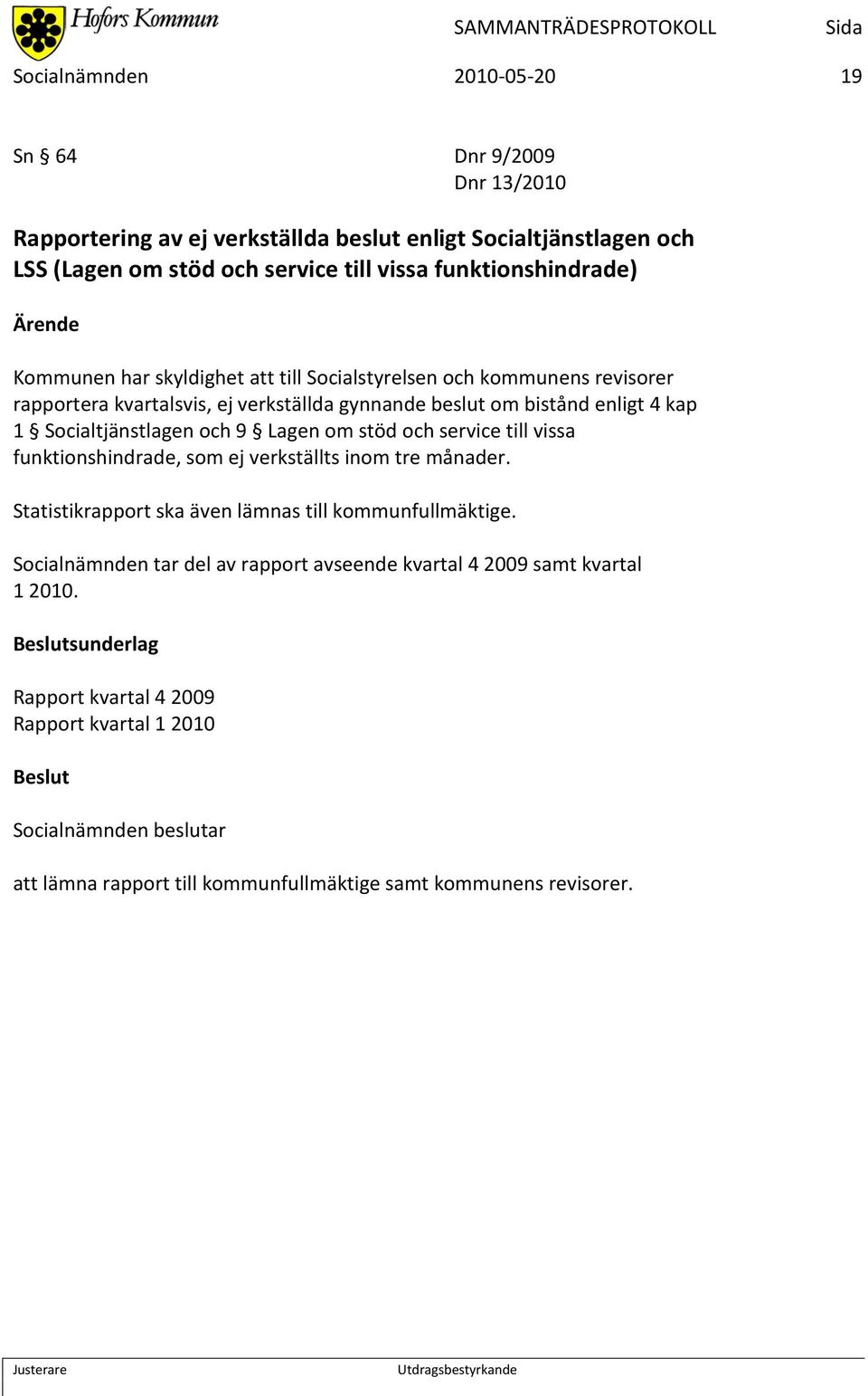 Socialtjänstlagen och 9 Lagen om stöd och service till vissa funktionshindrade, som ej verkställts inom tre månader. Statistikrapport ska även lämnas till kommunfullmäktige.