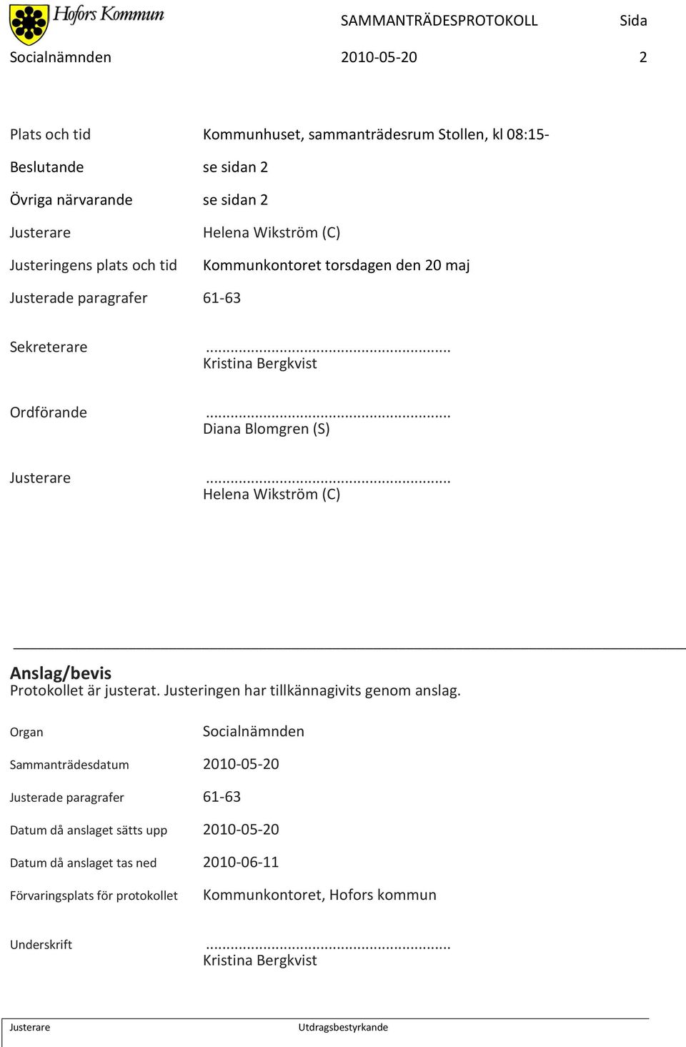 .. Helena Wikström (C) Anslag/bevis Protokollet är justerat. Justeringen har tillkännagivits genom anslag.