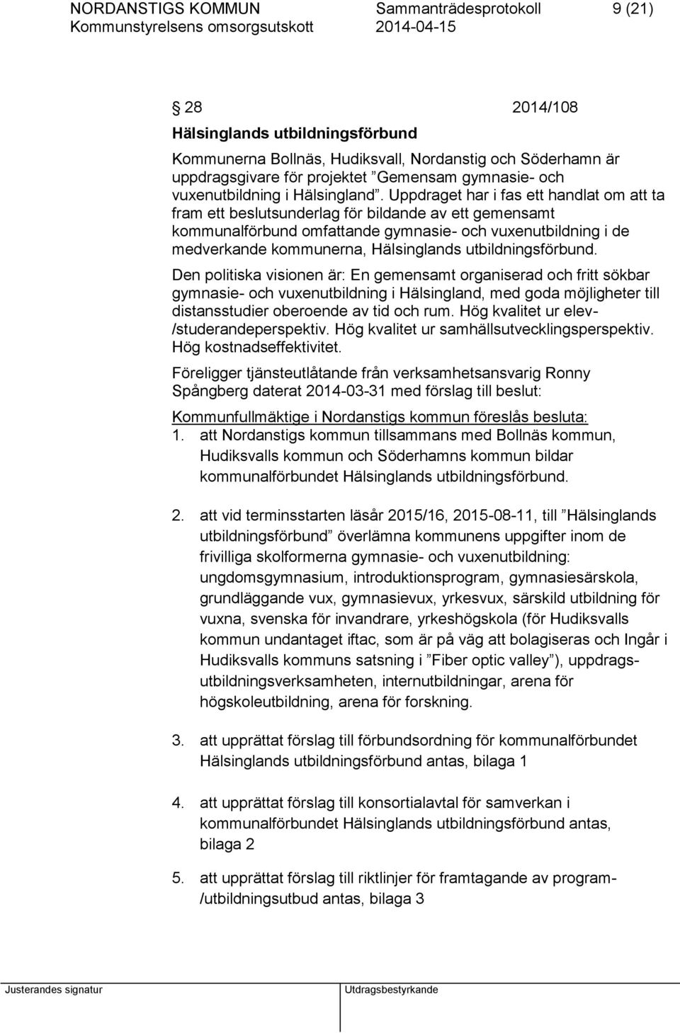 Uppdraget har i fas ett handlat om att ta fram ett beslutsunderlag för bildande av ett gemensamt kommunalförbund omfattande gymnasie- och vuxenutbildning i de medverkande kommunerna, Hälsinglands