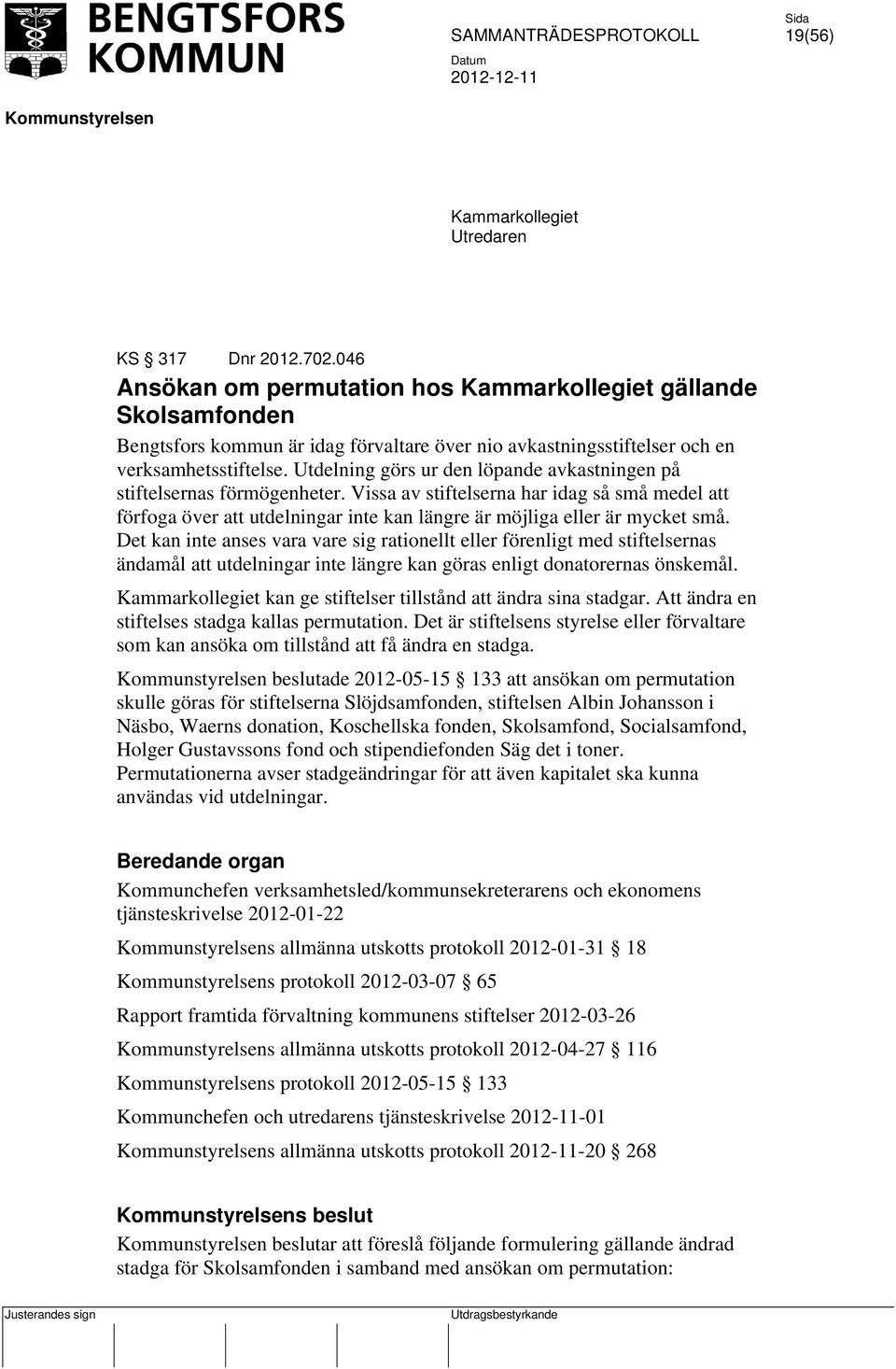 Utdelning görs ur den löpande avkastningen på stiftelsernas förmögenheter. Vissa av stiftelserna har idag så små medel att förfoga över att utdelningar inte kan längre är möjliga eller är mycket små.