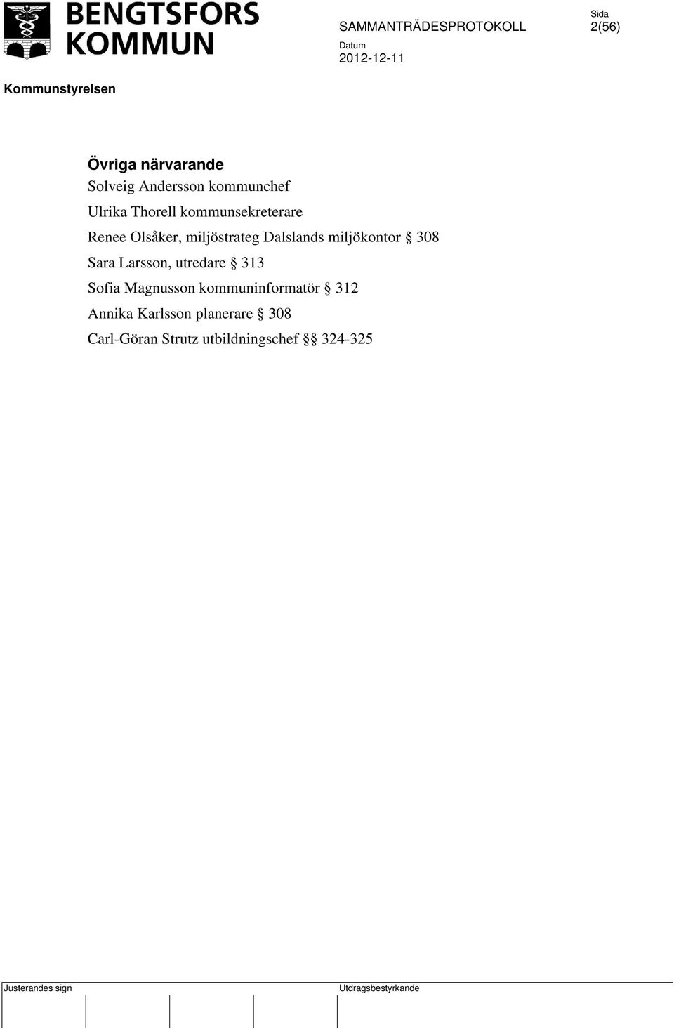 308 Sara Larsson, utredare 313 Sofia Magnusson kommuninformatör 312