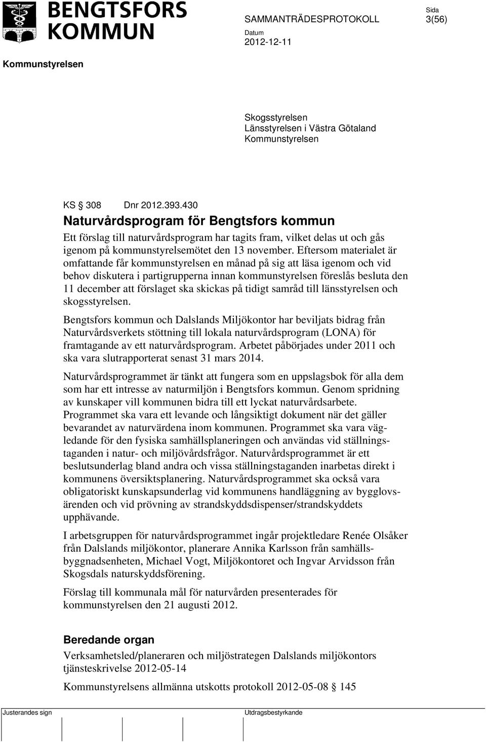 Eftersom materialet är omfattande får kommunstyrelsen en månad på sig att läsa igenom och vid behov diskutera i partigrupperna innan kommunstyrelsen föreslås besluta den 11 december att förslaget ska