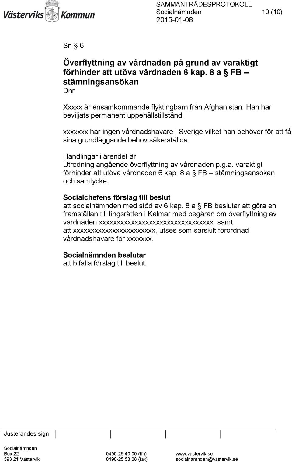 Handlingar i ärendet är Utredning angående överflyttning av vårdnaden p.g.a. varaktigt förhinder att utöva vårdnaden 6 kap. 8 a FB stämningsansökan och samtycke.