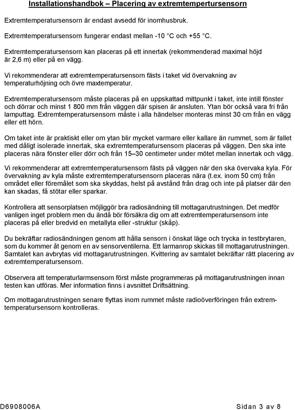 Vi rekommenderar att extremtemperatursensorn fästs i taket vid övervakning av temperaturhöjning och övre maxtemperatur.