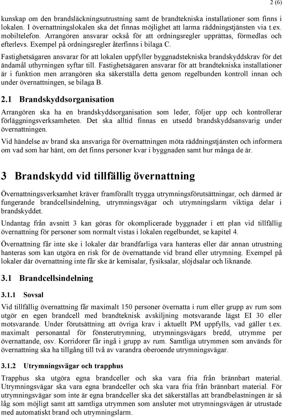 Fastighetsägaren ansvarar för att lokalen uppfyller byggnadstekniska brandskyddskrav för det ändamål uthyrningen syftar till.