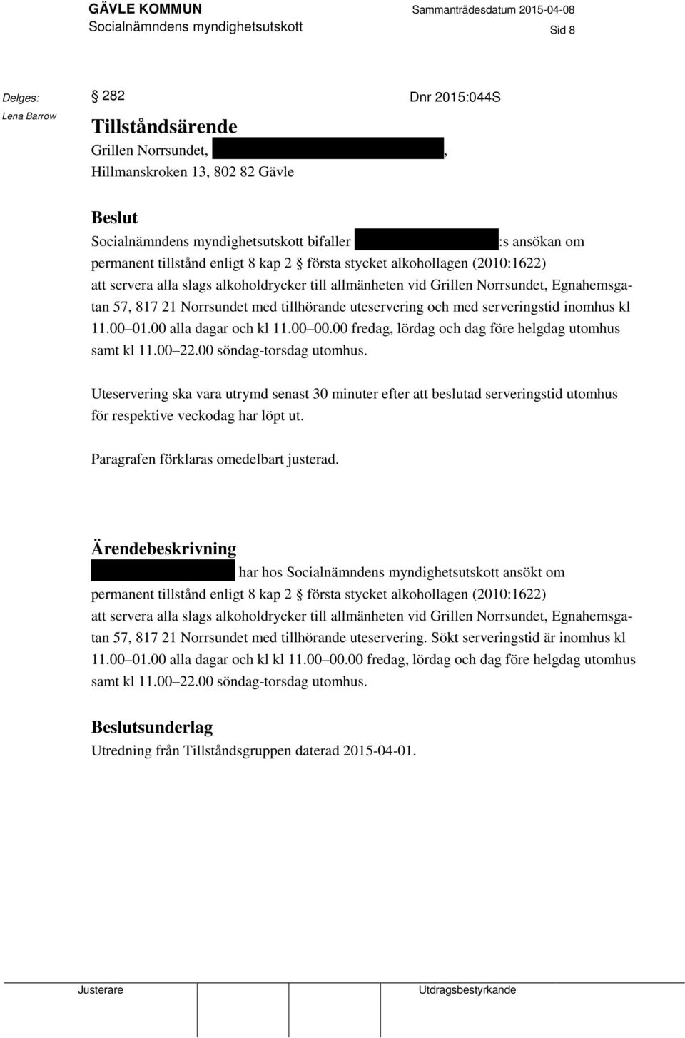 allmänheten vid Grillen Norrsundet, Egnahemsgatan 57, 817 21 Norrsundet med tillhörande uteservering och med serveringstid inomhus kl 11.00 01.00 alla dagar och kl 11.00 00.