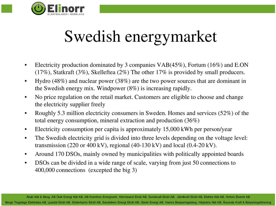 Customers are eligible to choose and change the electricity supplier freely Roughly 5.3 million electricity consumers in Sweden.