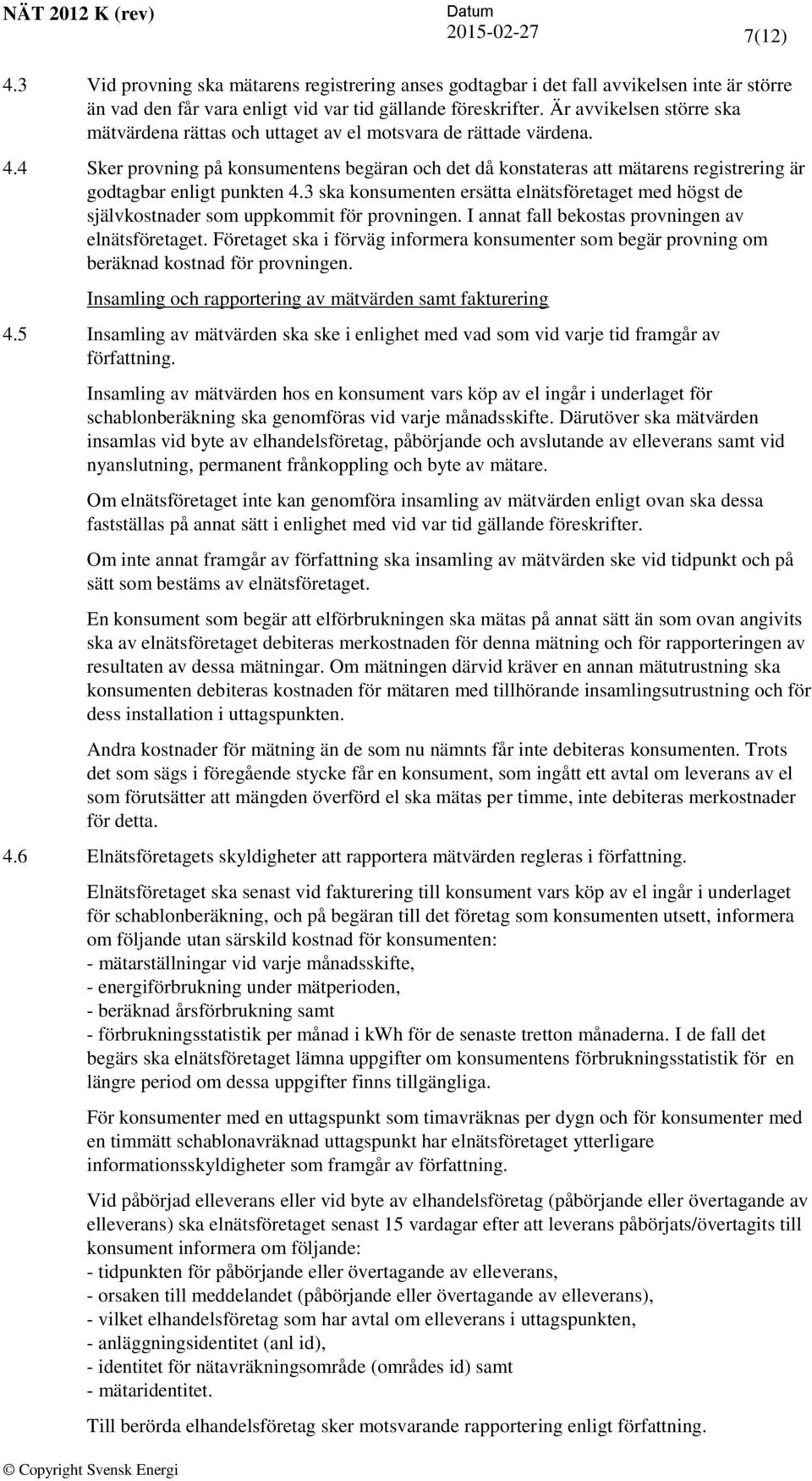 4 Sker provning på konsumentens begäran och det då konstateras att mätarens registrering är godtagbar enligt punkten 4.