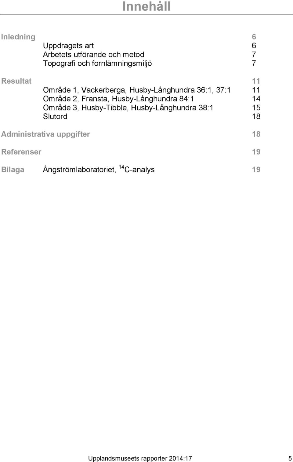 Fransta, Husby-Långhundra 84:1 14 Område 3, Husby-Tibble, Husby-Långhundra 38:1 15 Slutord 18