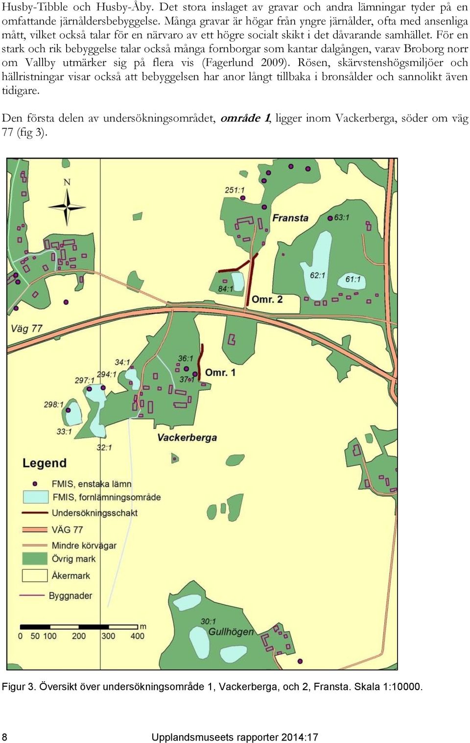För en stark och rik bebyggelse talar också många fornborgar som kantar dalgången, varav Broborg norr om Vallby utmärker sig på flera vis (Fagerlund 2009).