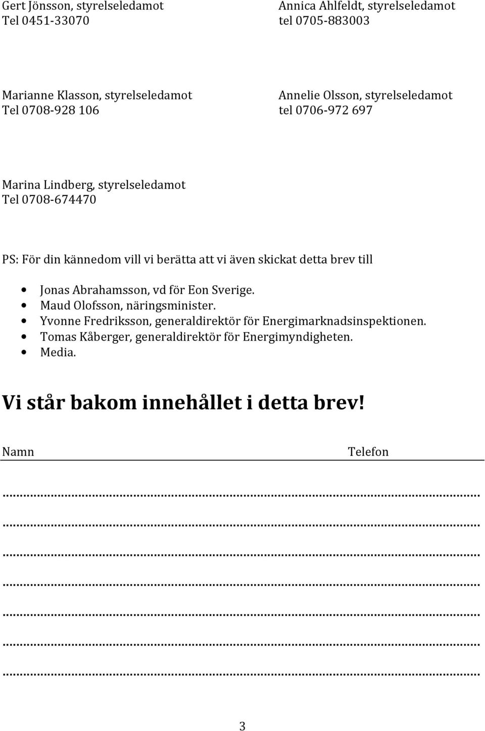 att vi även skickat detta brev till Jonas Abrahamsson, vd för Eon Sverige. Maud Olofsson, näringsminister.