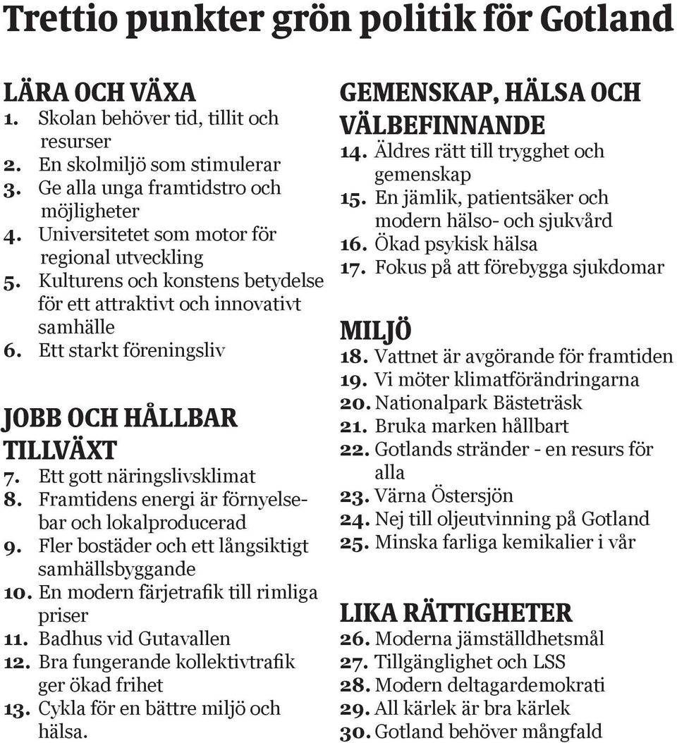 Ett gott näringslivsklimat 8. Framtidens energi är förnyelsebar och lokalproducerad 9. Fler bostäder och ett långsiktigt samhällsbyggande 10. En modern färjetrafik till rimliga priser 11.