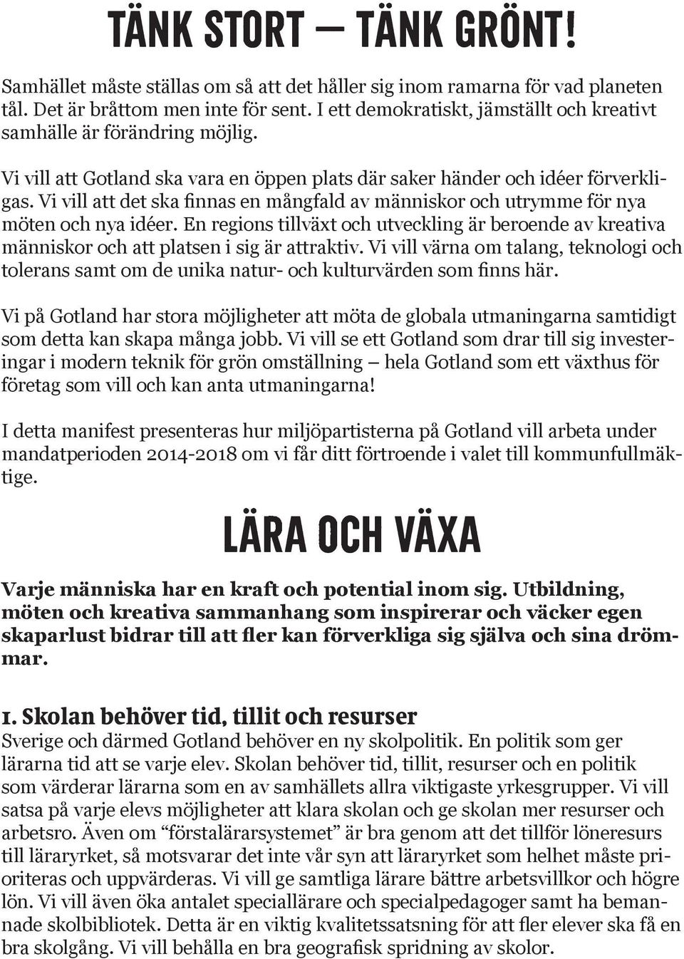Vi vill att det ska finnas en mångfald av människor och utrymme för nya möten och nya idéer. En regions tillväxt och utveckling är beroende av kreativa människor och att platsen i sig är attraktiv.