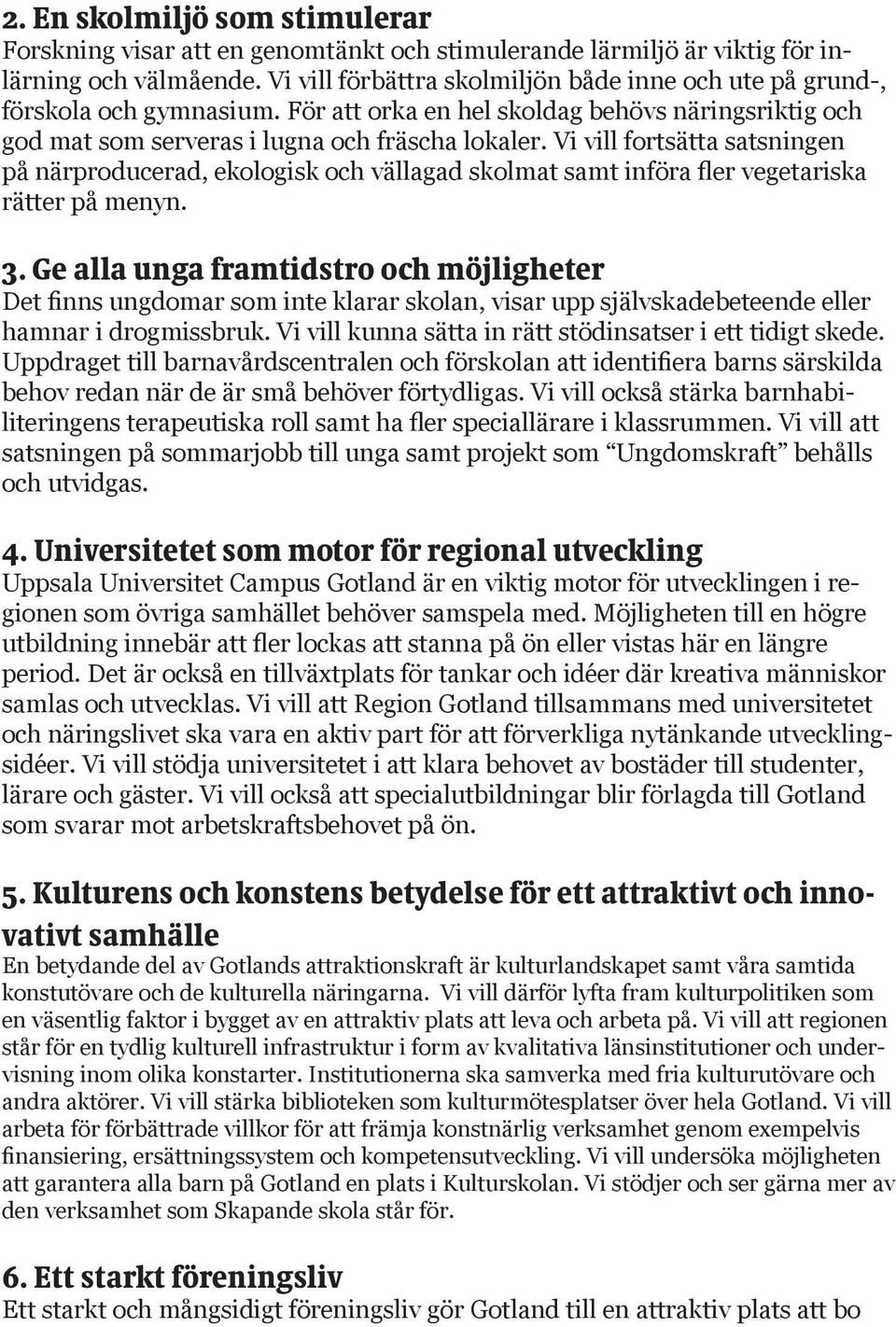 Vi vill fortsätta satsningen på närproducerad, ekologisk och vällagad skolmat samt införa fler vegetariska rätter på menyn. 3.