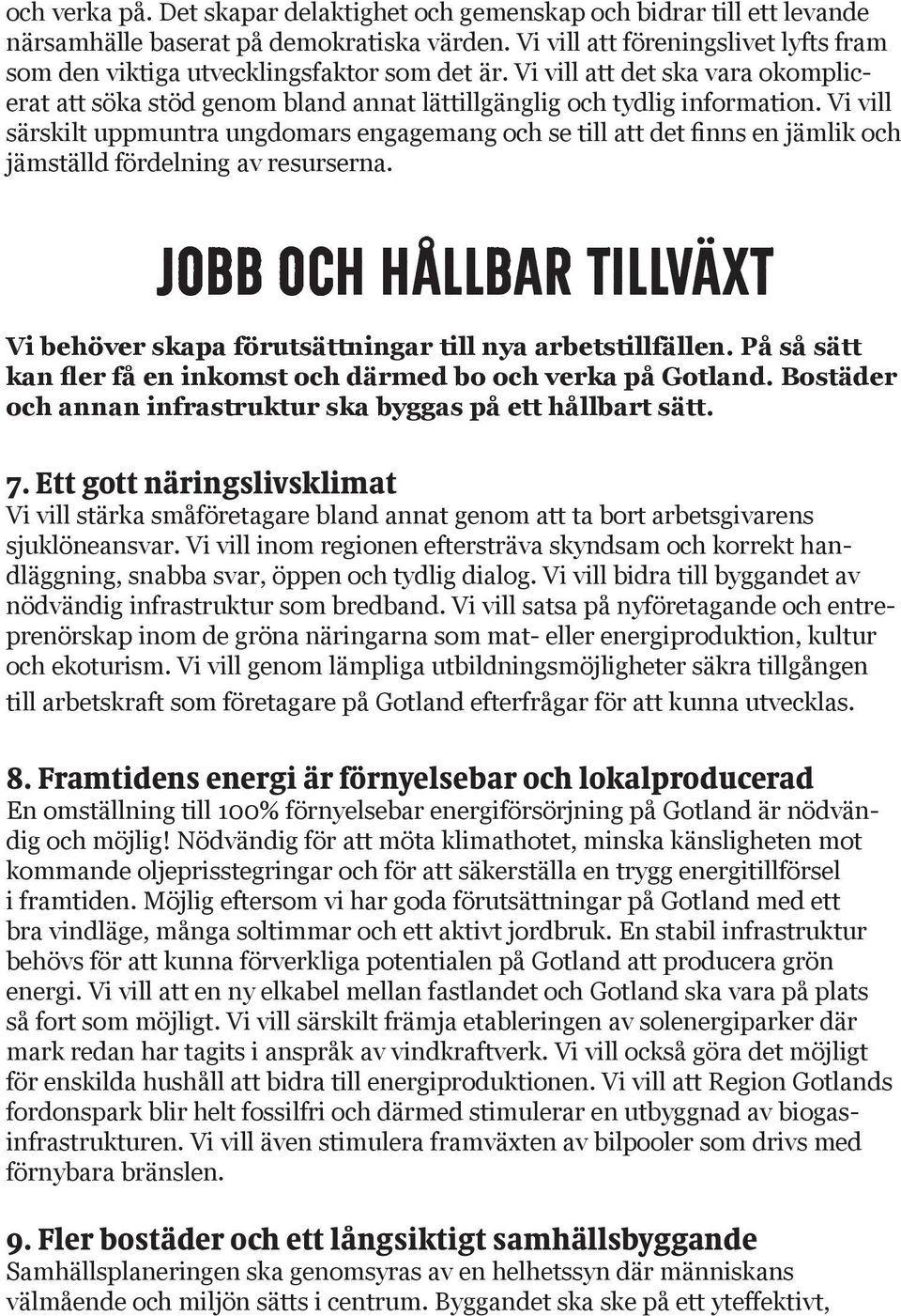 Vi vill särskilt uppmuntra ungdomars engagemang och se till att det finns en jämlik och jämställd fördelning av resurserna.