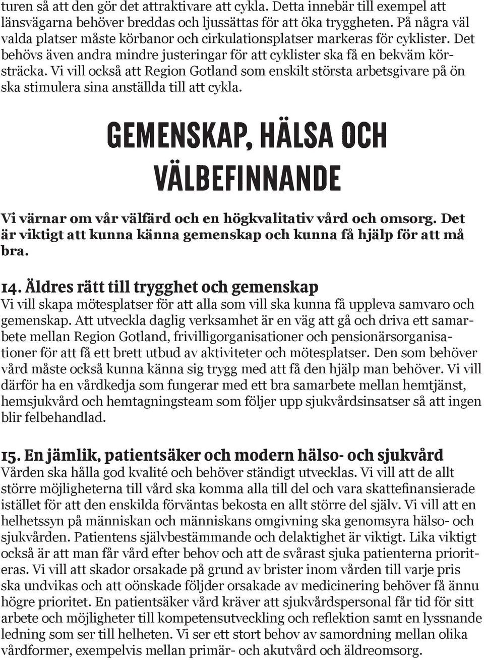 Vi vill också att Region Gotland som enskilt största arbetsgivare på ön ska stimulera sina anställda till att cykla.