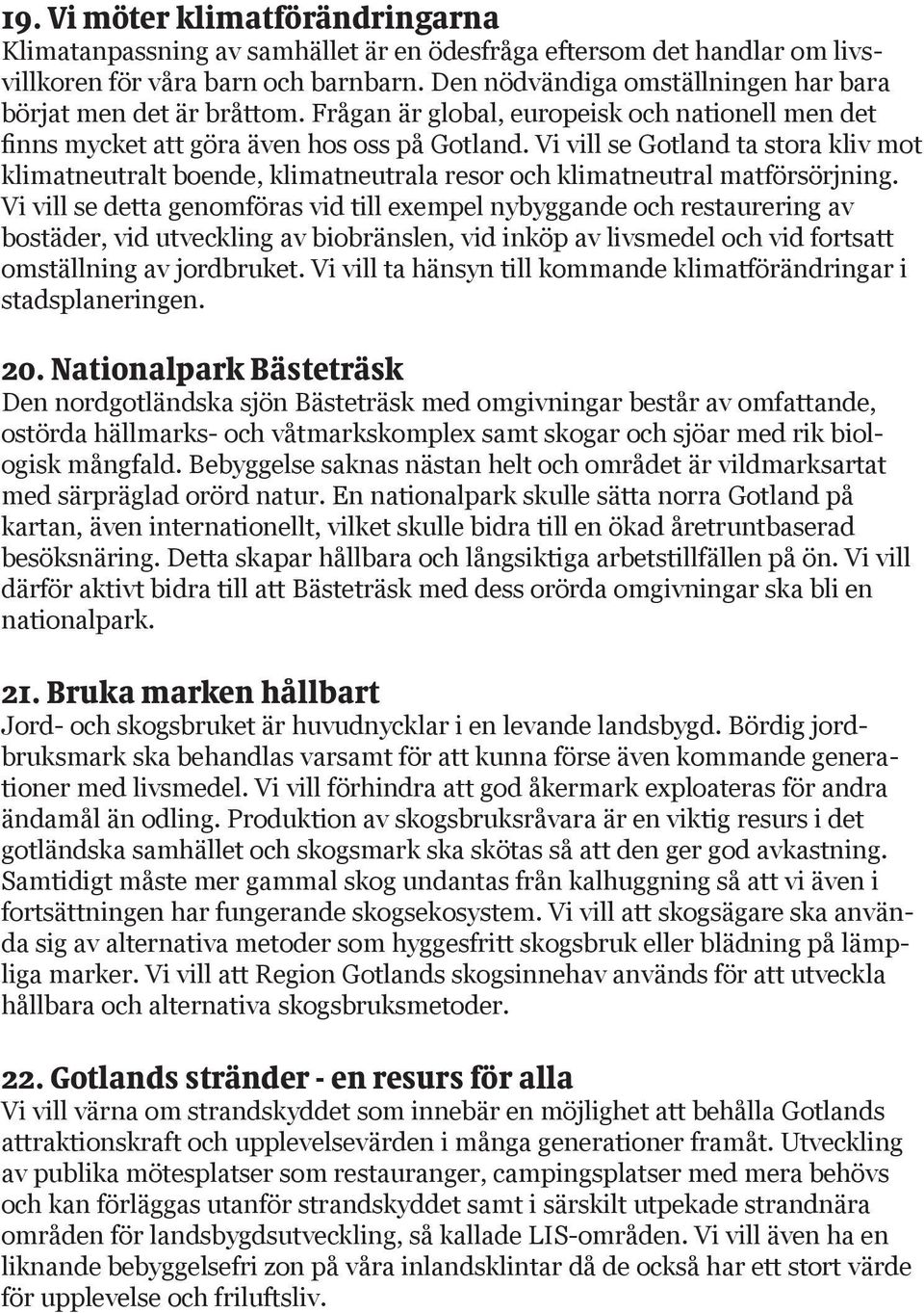 Vi vill se Gotland ta stora kliv mot klimatneutralt boende, klimatneutrala resor och klimatneutral matförsörjning.
