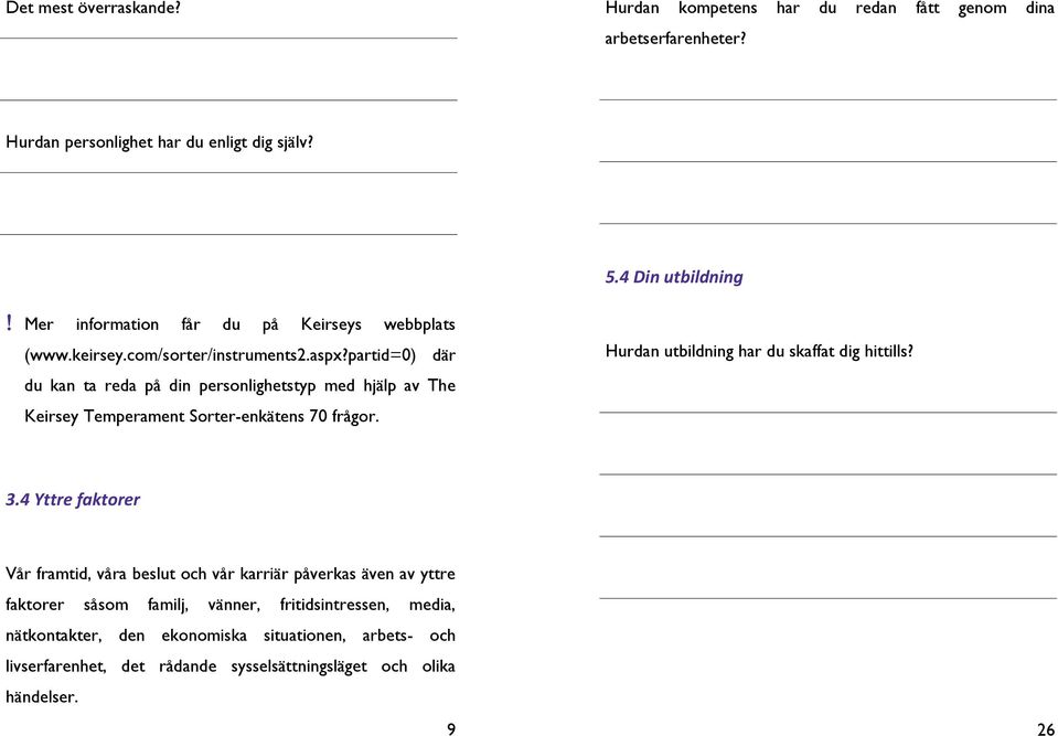 partid=0) där du kan ta reda på din personlighetstyp med hjälp av The Keirsey Temperament Sorter-enkätens 70 frågor. Hurdan utbildning har du skaffat dig hittills? 3.